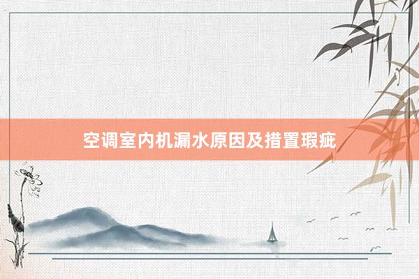 空调室内机漏水原因及措置瑕疵