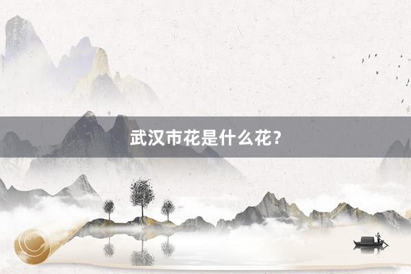 武汉市花是什么花？